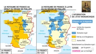 LE ROYAUME DE FRANCE AU
DÉBUT DU RÈGNE DE PHILLIPE
AUGUSTE
LE ROYAUME DE FRANCE À LA FIN
DU DU RÈGNE DE PHILLIPE
AUGUSTE
 