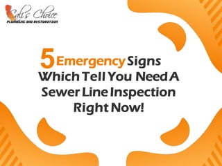 5EmergencySigns
Which Tell You NeedA
Sewer LineInspection
Right Now!
 