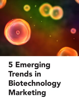 5 Emerging
Trends in
Biotechnology
Marketing
 