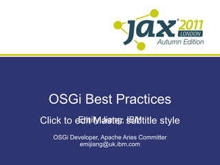 OSGi Best Practices Emily Jiang, IBM OSGi Developer, Apache Aries Committer [email_address] 