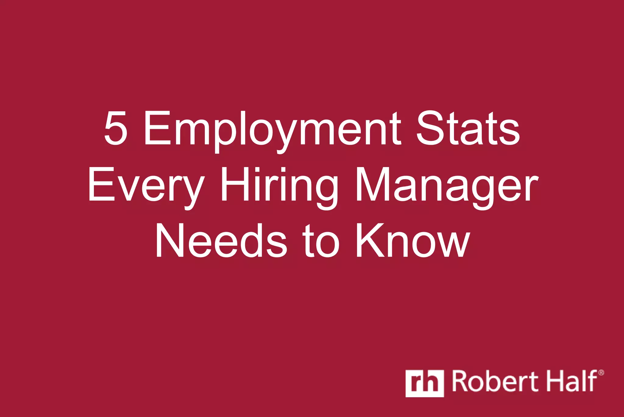 5 Employment Stats
Every Hiring Manager
Needs to Know