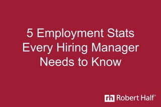 5 Employment Stats
Every Hiring Manager
Needs to Know
 