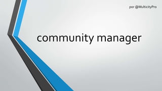 community manager
por @MulticityPro
 