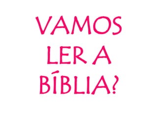 VAMOS
LER A
BÍBLIA?
 