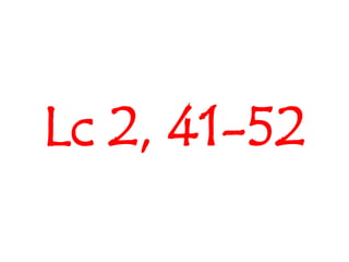 Lc 2, 41-52
 