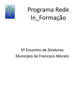 Programa Rede
       In_Formação



  5º Encontro de Diretores
Município de Francisco Morato
 