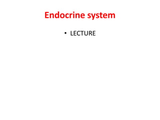Endocrine system
• LECTURE
 