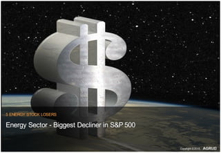 5 ENERGY STOCK LOSERS
Energy Sector - Biggest Decliner in S&P 500
Copyright ©2015,
 
