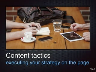Text
Content tactics
executing your strategy on the page
V2.5
 
