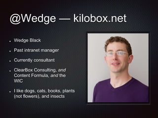 @Wedge — kilobox.net
Wedge Black
Past intranet manager
Currently consultant
ClearBox Consulting, and
Content Formula, and ...