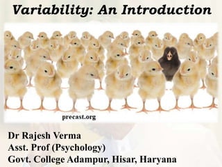 Variability: An Introduction
Dr Rajesh Verma
Asst. Prof (Psychology)
Govt. College Adampur, Hisar, Haryana
 