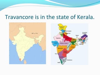 Travancore is in the state of Kerala.
 