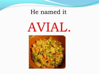 He named it
AVIAL.
 