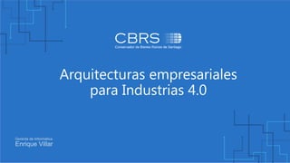 Arquitecturas empresariales
para Industrias 4.0
Gerente de Informática
Enrique Villar
 
