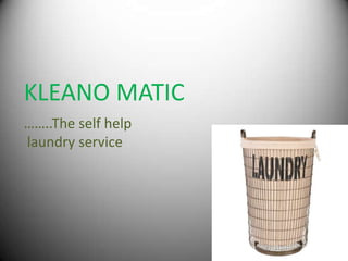 KLEANO MATIC
……..The self help
laundry service
 