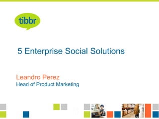 Presentation Title
Presenter’s Name
Job Title
5 Enterprise Social Solutions
Leandro Perez
Head of Product Marketing
 