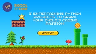 5 ENTERTAINING PYTHON
5 ENTERTAINING PYTHON
PROJECTS TO SPARK
PROJECTS TO SPARK
YOUR CHILD'S CODING
YOUR CHILD'S CODING
PASSION!
PASSION!
LET’S PLAY!
 