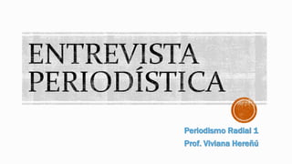 Periodismo Radial 1
Prof. Viviana Hereñú
 