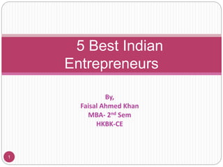 By,
Faisal Ahmed Khan
MBA- 2nd Sem
HKBK-CE
5 Best Indian
Entrepreneurs
1
 