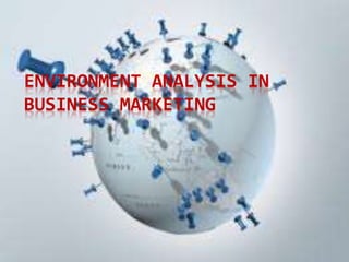 ENVIRONMENT ANALYSIS IN
BUSINESS MARKETING
 