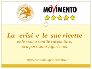 La crisi e le sue ricette
ce le siamo sentite raccontare,
ora possiamo capirle noi
http://economiapericittadini.it

 