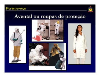 Biossegurança

     Avental ou roupas de proteção
                          proteção
 
