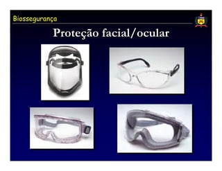 Biossegurança

           Proteção facial/ocular
           Proteção
 