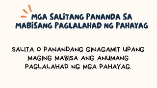 SALITA O PANANDANG GINAGAMIT UPANG
MAGING MABISA ANG ANUMANG
PAGLALAHAD NG MGA PAHAYAG.
 