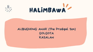 ALIBUGHONG ANAK (The Prodigal Son)
GOLGOTA
KASALAN
 