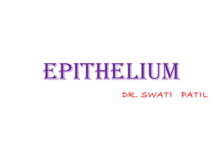 EPITHELIUM
     DR. SWATI   PATIL
 