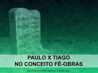 PAULO X TIAGO
NO CONCEITO FÉ-OBRAS
Autor: Dr. Wilson H. Endruveit; adaptado por Pr. Adenilton Aguiar

 