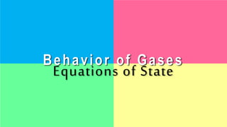 Behavior of Gases
Equations of State
 