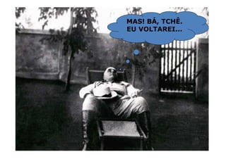 MAS! BÁ, TCHÊ. 
EU VOLTAREI... 
35 
 