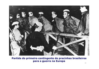 Partida do primeiro contingente de pracinhas brasileiros 
61 
para a guerra na Europa 
 