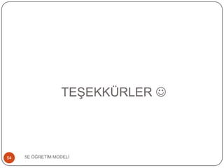 TEġEKKÜRLER 
5E ÖĞRETĠM MODELĠ54
 