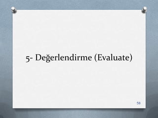 5- Değerlendirme (Evaluate)
58
 