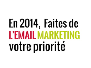 En 2014, Faites de
MARKETINGL'EMAIL
votre priorité
 