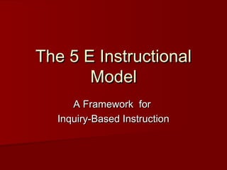 The 5 E Instructional
       Model
     A Framework for
  Inquiry-Based Instruction
 