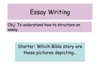 Essay Writing Starter: Which Bible story are these pictures depicting… Obj: To understand how to structure an essay. 