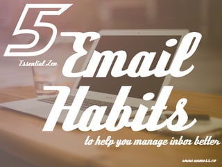 Email
Habitsto help you manage inbox better
Essential Zen
www.unmess.co
5
 