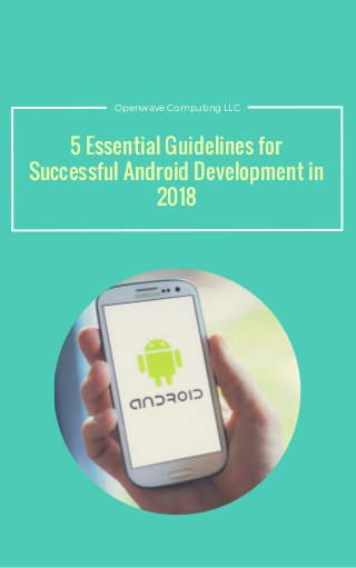 Openwave Computing LLC
5 Essential Guidelines for
Successful Android Development in
2018
 
