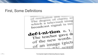| 11 | Five Essential Insights for Maximizing Resource Capacity
First, Some Definitions
 