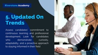 Assess candidates' commitment to
continuous learning and professional
development. Look for candidates
who demonstrate curiosity,
adaptability, and a proactive approach
to staying informed in their field
Riverstone Academy
 
