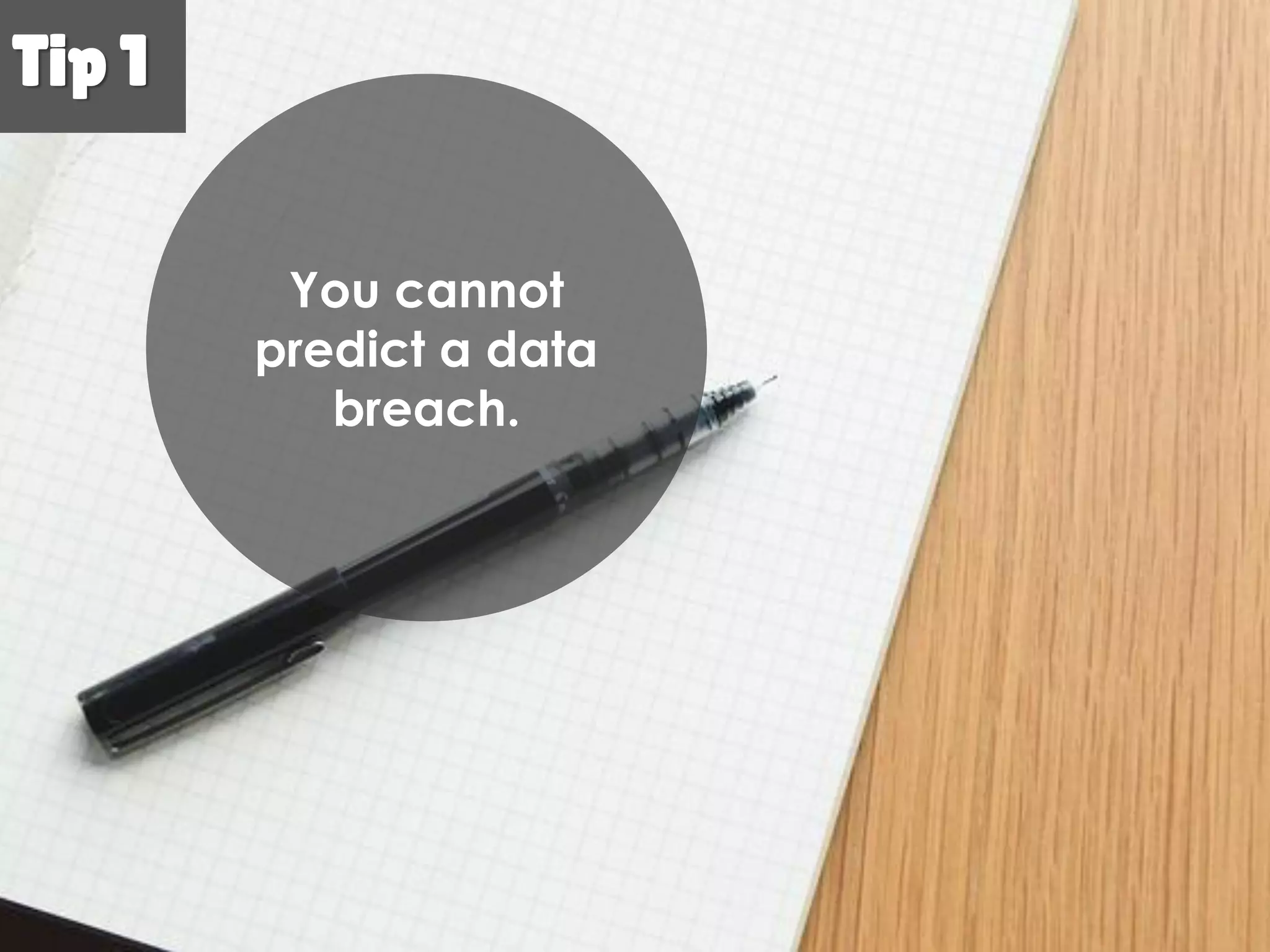 Tip 1Tip 1
You cannot
predict a
data breach.