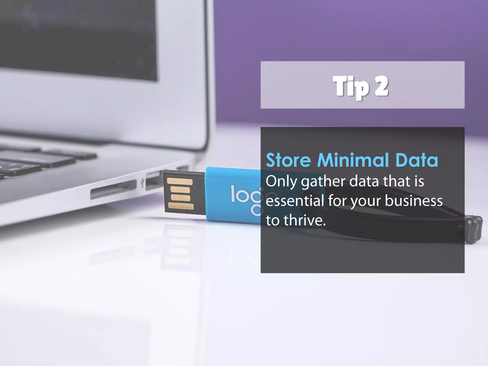 Tip 2
Store Minimal
Data