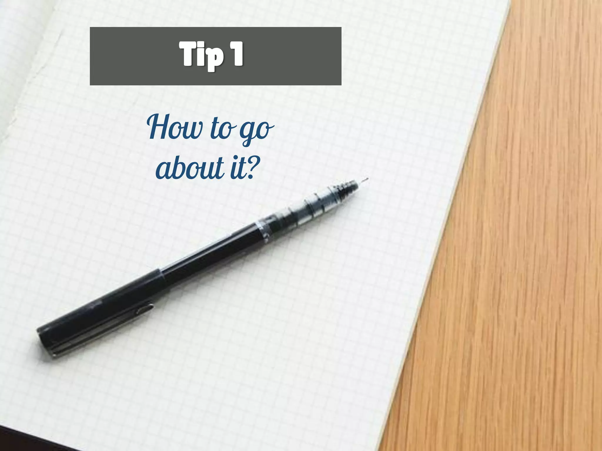 Tip 1
How to go about it?