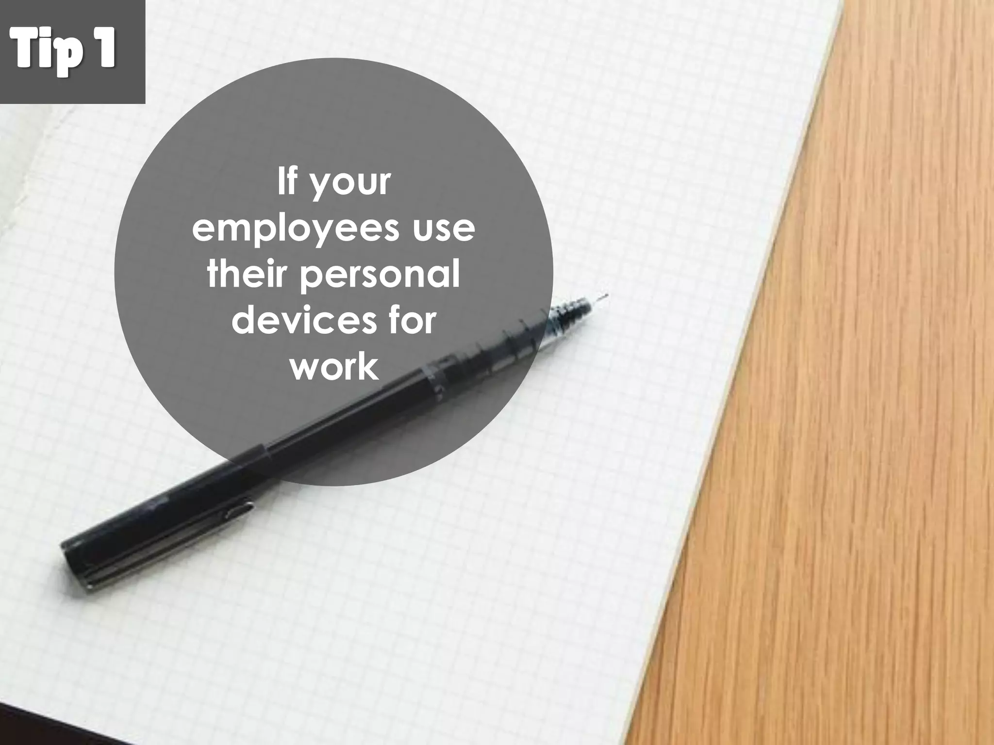 Tip 1Tip 1
If your
employees
use their
personal
devices for
work