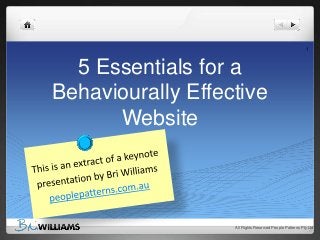 1

5 Essentials for a
Behaviourally Effective
Website

All Rights Reserved People Patterns Pty Ltd

 