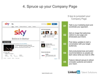 4. Spruce up your Company Page
01 Talk to your marketing team and
coordinate your approach.
02
Add an image that welcomes
...