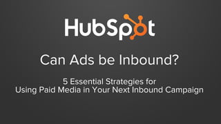Can Ads be Inbound?
5 Essential Strategies for
Using Paid Media in Your Next Inbound Campaign
 